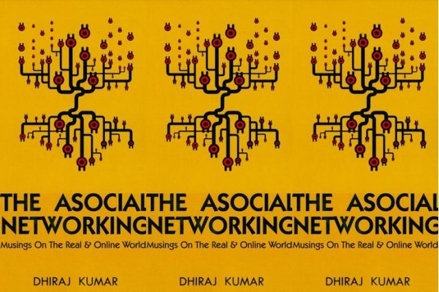 The Asocial Networking ~ Dhiraj Kumar